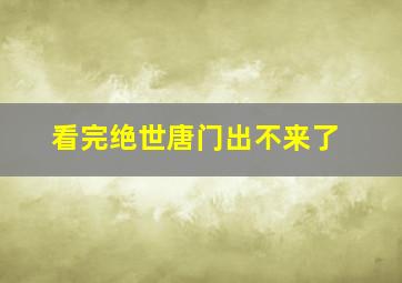 看完绝世唐门出不来了