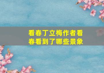 看春丁立梅作者看春看到了哪些景象