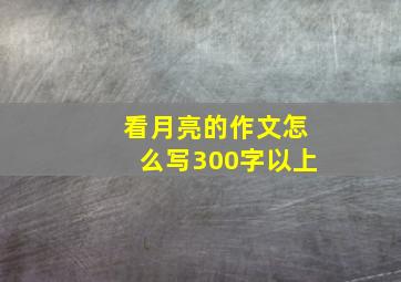 看月亮的作文怎么写300字以上