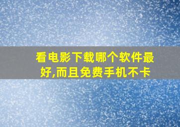 看电影下载哪个软件最好,而且免费手机不卡