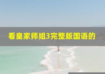 看皇家师姐3完整版国语的