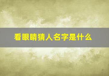 看眼睛猜人名字是什么