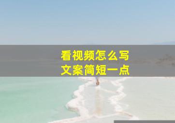 看视频怎么写文案简短一点