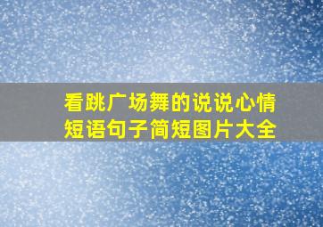 看跳广场舞的说说心情短语句子简短图片大全