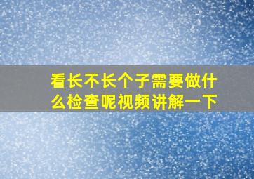 看长不长个子需要做什么检查呢视频讲解一下