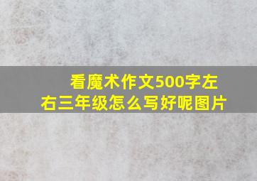 看魔术作文500字左右三年级怎么写好呢图片