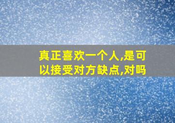 真正喜欢一个人,是可以接受对方缺点,对吗