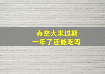 真空大米过期一年了还能吃吗