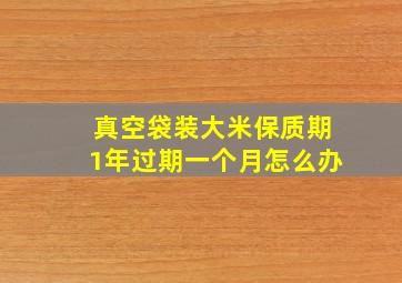 真空袋装大米保质期1年过期一个月怎么办