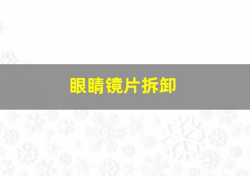 眼睛镜片拆卸