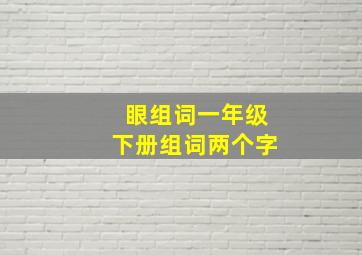 眼组词一年级下册组词两个字