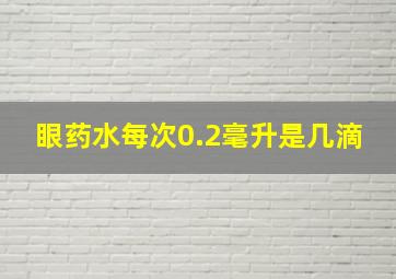 眼药水每次0.2毫升是几滴