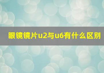 眼镜镜片u2与u6有什么区别