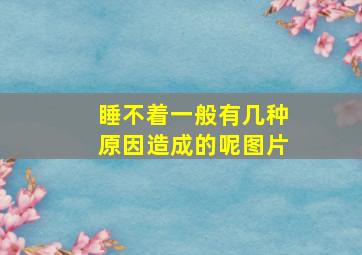 睡不着一般有几种原因造成的呢图片