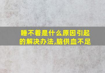 睡不着是什么原因引起的解决办法,脑供血不足