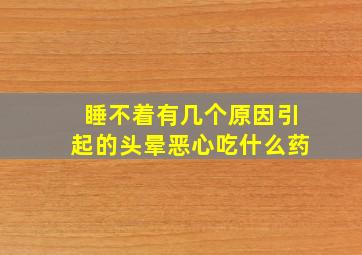 睡不着有几个原因引起的头晕恶心吃什么药