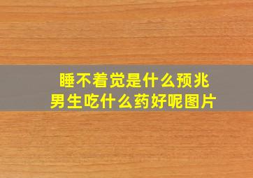 睡不着觉是什么预兆男生吃什么药好呢图片