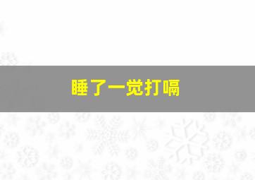 睡了一觉打嗝