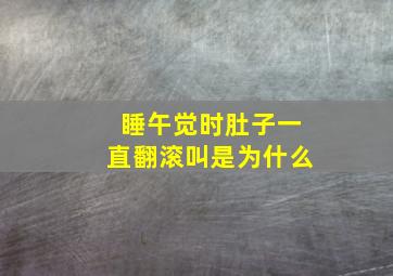 睡午觉时肚子一直翻滚叫是为什么