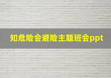 知危险会避险主题班会ppt