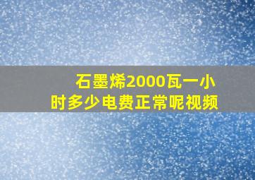 石墨烯2000瓦一小时多少电费正常呢视频