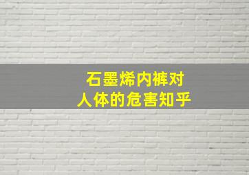 石墨烯内裤对人体的危害知乎