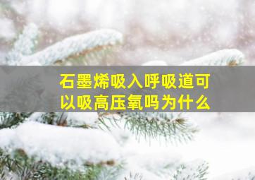 石墨烯吸入呼吸道可以吸高压氧吗为什么