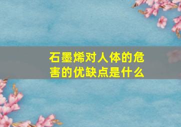 石墨烯对人体的危害的优缺点是什么