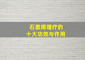 石墨烯理疗的十大功效与作用