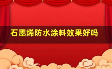 石墨烯防水涂料效果好吗