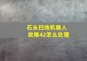 石头扫地机器人故障42怎么处理