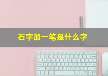 石字加一笔是什么字