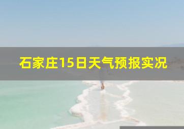 石家庄15日天气预报实况