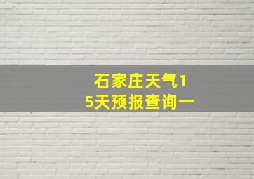 石家庄天气15天预报查询一