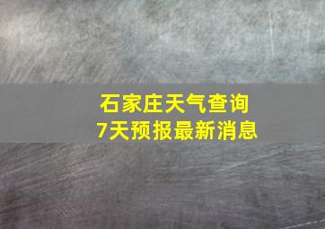 石家庄天气查询7天预报最新消息