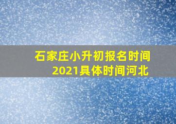 石家庄小升初报名时间2021具体时间河北