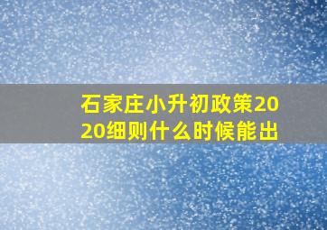 石家庄小升初政策2020细则什么时候能出