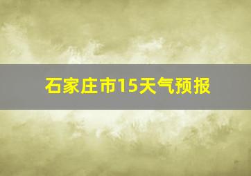 石家庄市15天气预报