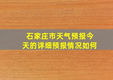 石家庄市天气预报今天的详细预报情况如何