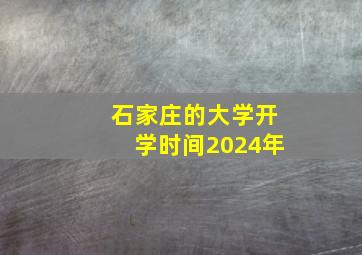 石家庄的大学开学时间2024年