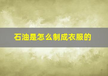 石油是怎么制成衣服的