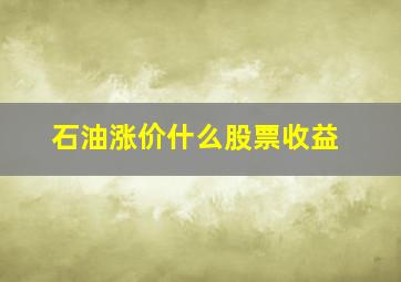 石油涨价什么股票收益