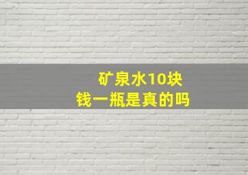 矿泉水10块钱一瓶是真的吗