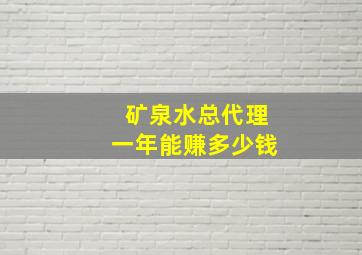 矿泉水总代理一年能赚多少钱