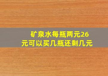 矿泉水每瓶两元26元可以买几瓶还剩几元