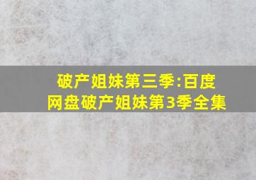 破产姐妹第三季:百度网盘破产姐妹第3季全集