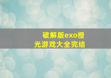 破解版exo橙光游戏大全完结