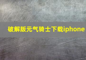 破解版元气骑士下载iphone