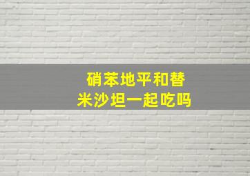 硝苯地平和替米沙坦一起吃吗