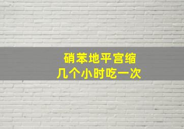 硝苯地平宫缩几个小时吃一次